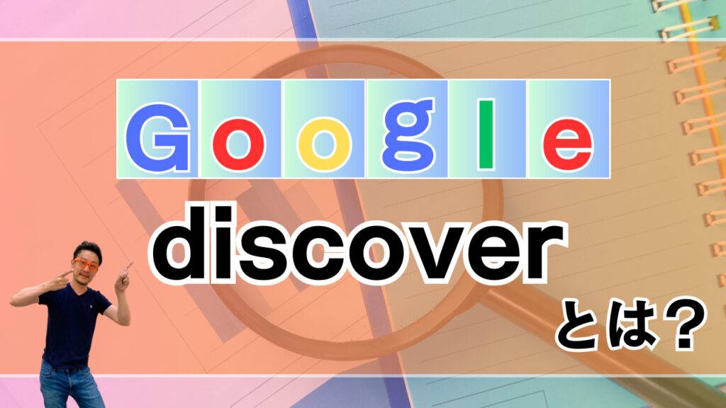 Google Discoverとは何かを解説する記事のアイキャッチ画像 オレンジ色の背景にGoogle Discoverという文字と拡大鏡 柏崎剛の画像が配置されている