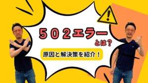 502エラーの原因と解決策を紹介する記事のアイキャッチ画像 502エラーとは？原因と解決先を紹介！という文字とバツ印のポーズとグッドポーズの柏崎剛の画像が配置されている