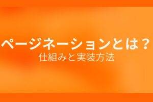 オレンジ色の背景にページネーションとは?仕組みと実装方法というテキストが白色で書かれている