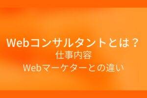 オレンジ色の背景にWebコンサルタントとは？仕事内容Webマーカーとの違いというテキストが白色で書かれている