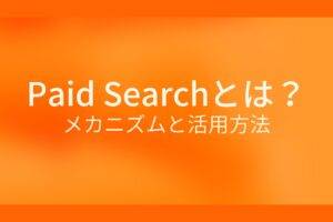 Paid Searchとは？メカニズムと活用方法
