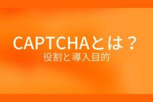 オレンジ色の背景にCAPTCHAとは？役割と導入目的というテキストが白色で書かれている