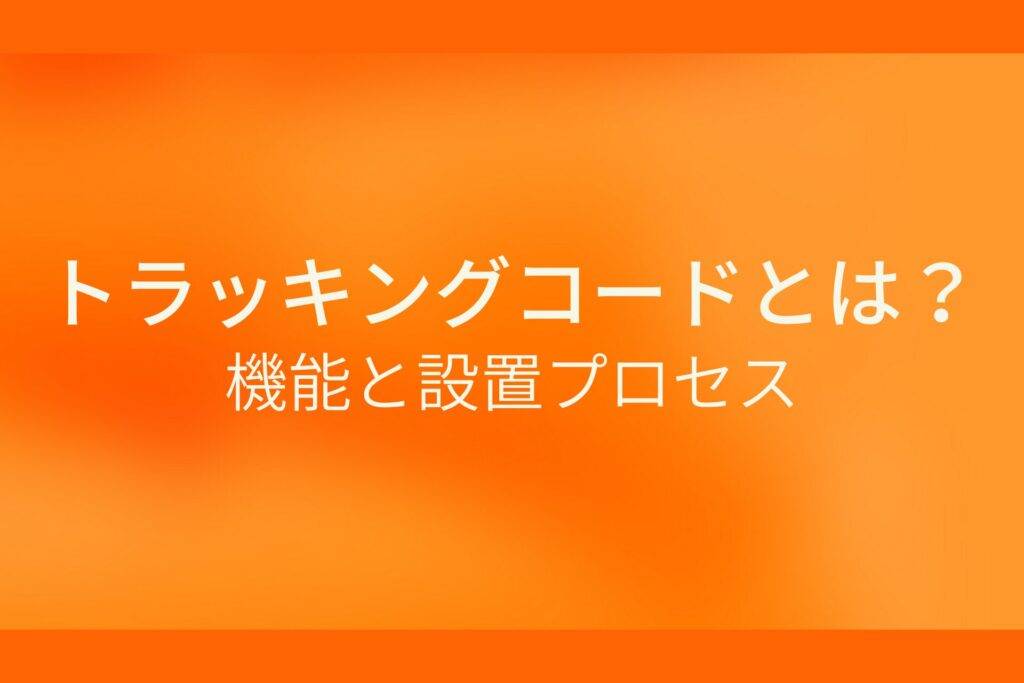 オレンジ色の背景にトラッキングコードとは?機能と設置プロセスというテキストが白色で書かれている