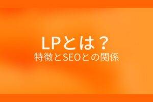 LPとは?特徴とSEOとの関係