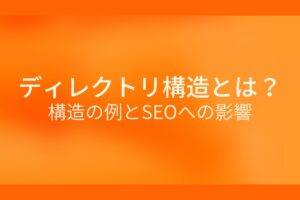 オレンジ色の背景にディレクトリ構造とは?構造の例とSEOへの影響というテキストが白色で書かれている