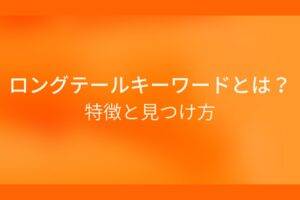 オレンジ色の背景にロングテールキーワードとは？特徴と見つけ方というテキストが白色で書かれている