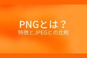 オレンジ色の背景にPNGとは？特徴とJPEGとの比較というテキストが白色で書かれている