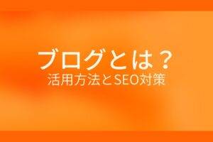 ブログとは？活用方法とSEO対策