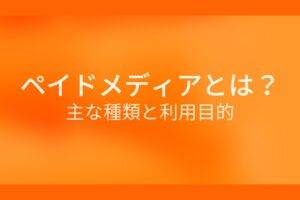オレンジ色の背景にペイドメディアとは？主な種類と利用目的というテキストが白色で書かれている