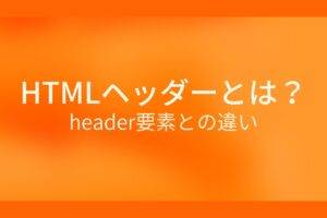 オレンジ色の背景にHTMLヘッダーとは? header要素との違いというテキストが白色で書かれている