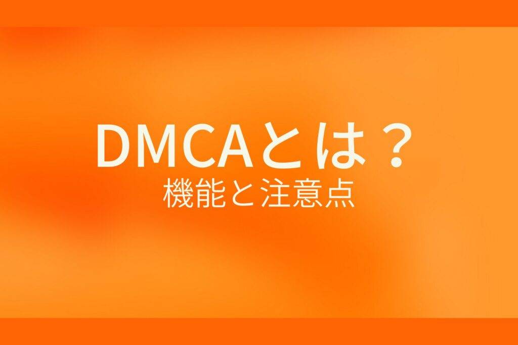オレンジ色の背景にDMCAとは? 機能と注意点というテキストが白色で書かれている