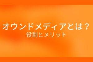 オレンジ色の背景に白字にオウンドメディアとは？役割とメリットというタイトルが表示されている