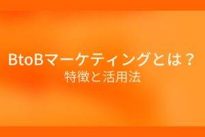 BtoBマーケティングとは?特徴と活用法