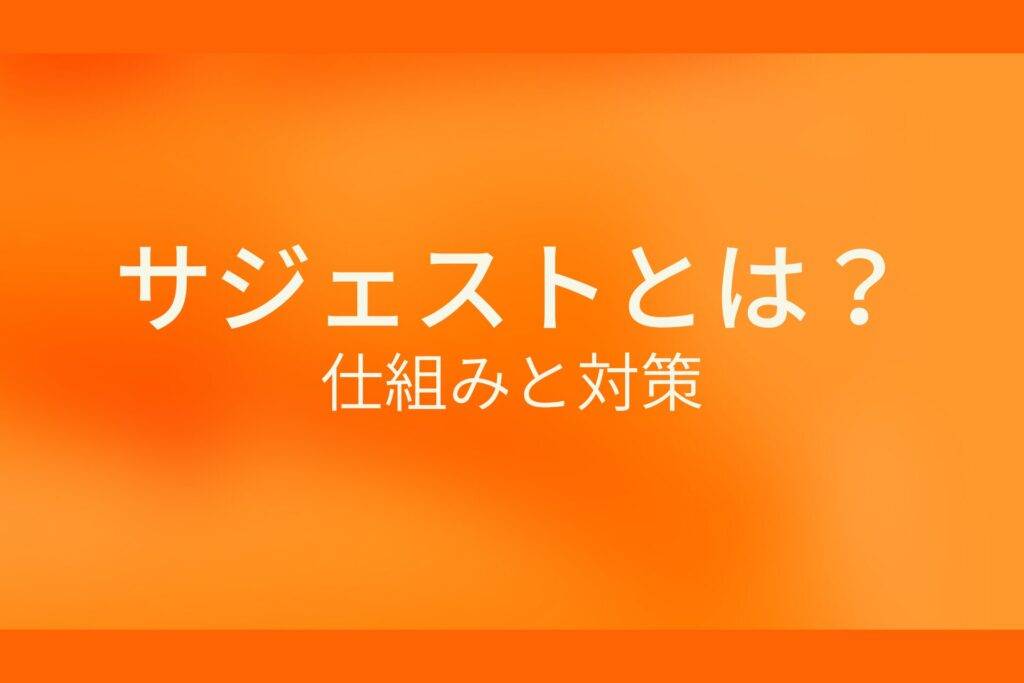 オレンジ色の背景に白字にサジェストとは?仕組みと対策というタイトルが表示されている