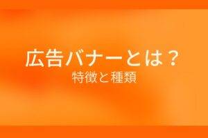オレンジ色の背景に広告バナーとは? 特徴と種類というテキストが白色で書かれている