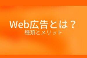 オレンジ色の背景にWeb広告とは? 種類とメリットというテキストが白色で書かれている