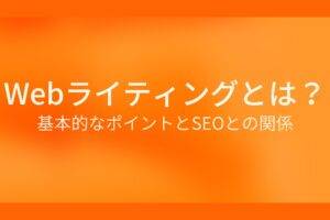 オレンジ色の背景に白字でWebライティングとは？基本的なポイントとSEOとの関係というタイトルが表示されている