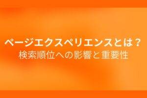 オレンジ色の背景にページエクスペリエンスとは？検索順位への影響と重要性というテキストが白色で書かれている
