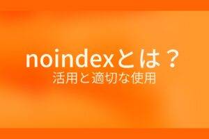 オレンジ色の背景にnoindexとは?活用と適切な使用というテキストが白色で書かれている