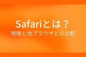 Safariとは？特徴と他プラウ座ザとの比較