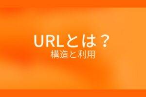 オレンジ色の背景にURLとは?構造と利用というテキストが白色で書かれている
