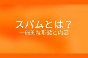 オレンジ色の背景にスパムとは?一般的な形態と内容というテキストが白色で書かれている