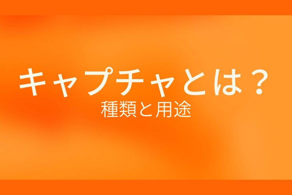 オレンジ色の背景にキャプチャとは？種類と用途というテキストが白色で書かれている