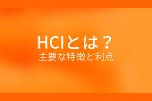 オレンジ色の背景にHCIとは？主要な特徴と利点というテキストが白色で書かれている