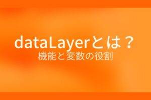 オレンジ色の背景にdataLayerとは？機能と変数の役割というテキストが白色で書かれている