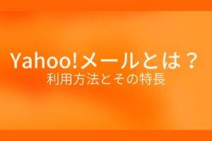 オレンジ色の背景にYahoo!メールとは？利用方法とその特徴というテキストが白色で書かれている