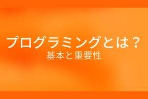オレンジ色の背景にプログラミングとは?基本と重要性というテキストが白色で書かれている