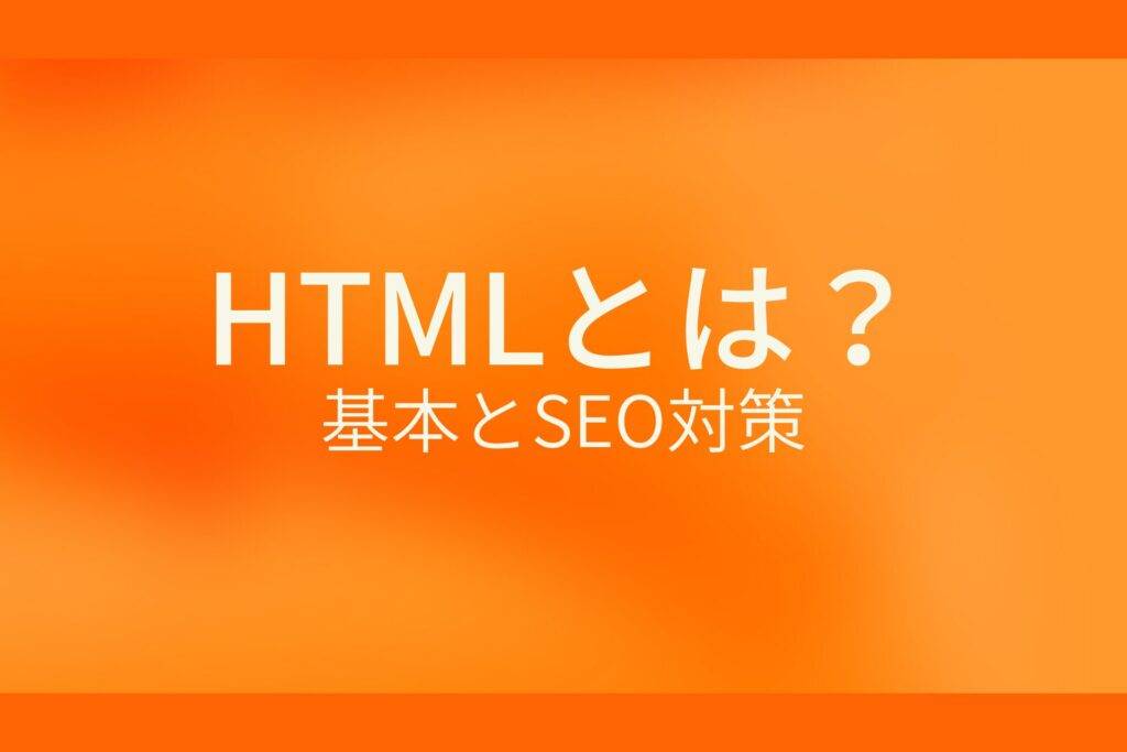 HTMLとは?基本とSEO対策