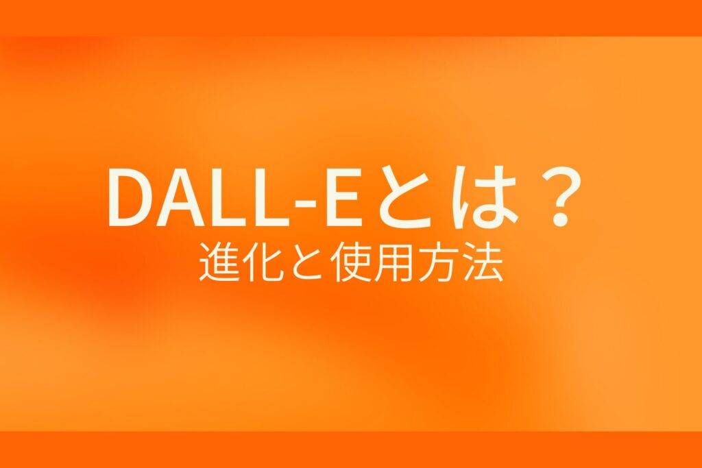 オレンジ色の背景にDALL-Eとは?進化と使用方法というテキストが白色で書かれている