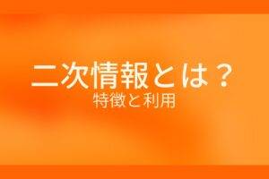 オレンジ色の背景に二次情報とは?特徴と利用というテキストが白色で書かれている