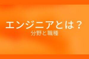 オレンジ色の背景にエンジニアとは?分野と職種というテキストが白色で書かれている