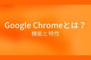 オレンジ色の背景にGoogle Chromeとは？機能と特性というテキストが白色で書かれている