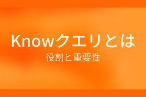 Knowクエリとは?役割と重要性