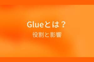オレンジ色の背景にGlueとは?役割と影響というテキストが白色で書かれている