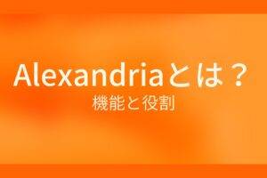 背景がオレンジ色で、白い文字で「Alexandriaとは？役割と影響」と書かれた解説画像。