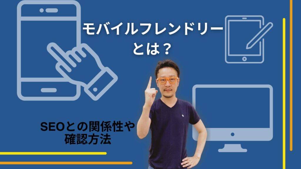 モバイルフレンドリーとは？SEOへの影響やテストツール・対応方法をわかりやすく解説