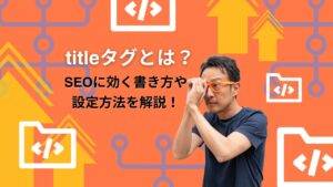 titleタグ（タイトルタグ）とは？SEO効果を高める最適な書き方を徹底解説