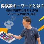 再検索キーワードとはユーザーが検索して満足できなかった時にもう一段階深く検索するキーワードです