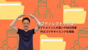 サブディレクトリとは？サブドメインとの違いやSEO効果と作るコツとタイミングを解説
