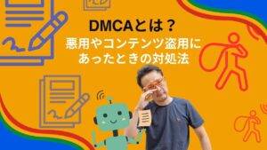 DMCAとは 悪用やコンテンツ盗用にあったときの対処法
