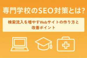 専門学校のSEO対策とは?検索流入を増やすWebサイトの作り方と改善ポイント