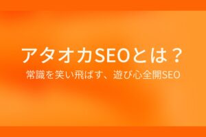 アタオカSEOとは？常識を笑い飛ばす、遊び心全開SEO